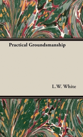 Practical Groundsmanship - White L.W.