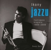 Ikony jazzu. Ilustrowane biografie 1900-2000 - Dave Gelly