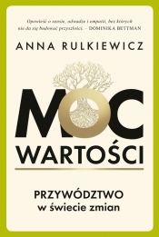 Moc wartości. Przywództwo w świecie zmian - Rulkiewicz Anna