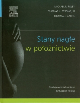 Stany nagłe w położnictwie - Michael R. Foley, Thomas H. Strong, Thomas J. Garite