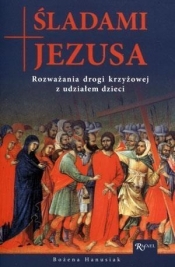 Śladami Jezusa. Rozważania drogi krzyżowej z udziałem dzieci - Bożena Hanusiak