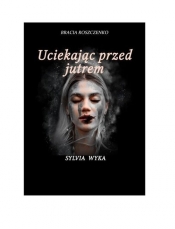 Uciekając przed jutrem - Sylwia Wyka