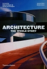 Architecture The Whole Story  Rogers Richard, Gumuchdjian Philip