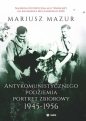 Antykomunistycznego podziemia portret zbiorowy 1945-1956 - Mariusz Mazur