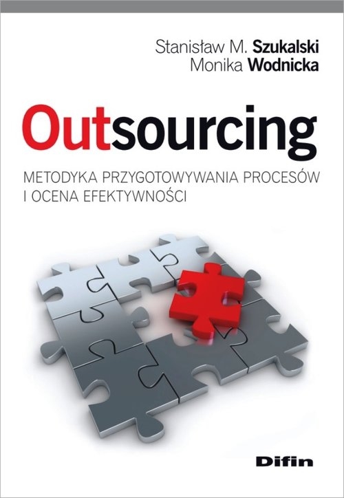 Outsourcing Metodyka przygotowywania procesów i ocena efektywności Szukalski Stanisław M., Wodnicka Monika