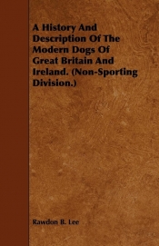 A History and Description of the Modern Dogs of Great Britain and Ireland. (Non-Sporting Division.)