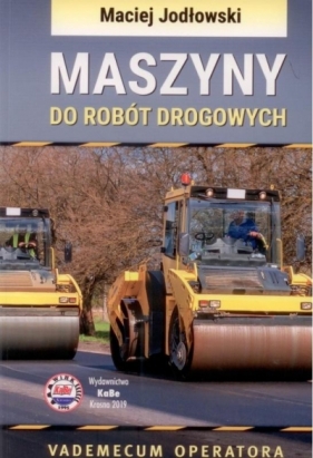 Maszyny do robót drogowych. Vademecum operatora - Maciej Jodłowski