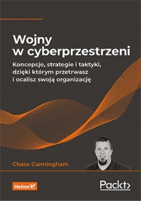 Wojny w cyberprzestrzeni Koncepcje, strategie i taktyki, dzięki którym przetrwasz i ocalisz swoją organizację - Cunningham Chase