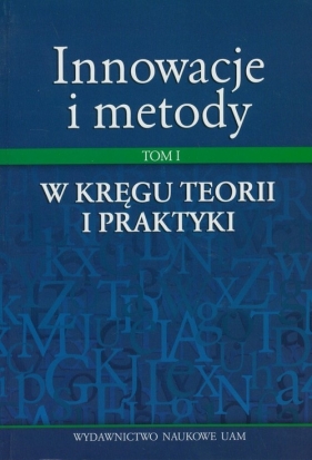 Innowacje i metody Tom I W kręgu teorii i praktyki - <br />