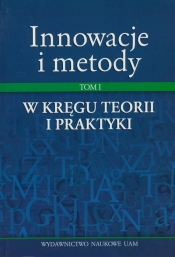Innowacje i metody Tom I W kręgu teorii i praktyki - <br />