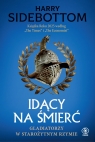 Idący na śmierć. Gladiatorzy w starożytnym Rzymie Harry Sidebottom