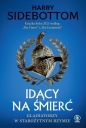 Idący na śmierć. Gladiatorzy w starożytnym Rzymie - Harry Sidebottom