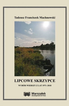 Lipcowe skrzypce. Wybór wierszy z lat 1971-2018 - Tadeusz Franciszek Machnowski