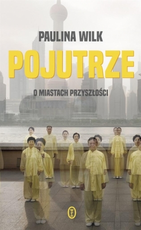 Pojutrze. O miastach przyszłości (Uszkodzona okładka) - Paulina Wilk