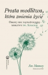 Prosta modlitwa, która zmienia życie Odkryj moc najważniejszej modlitwy Jim Manney