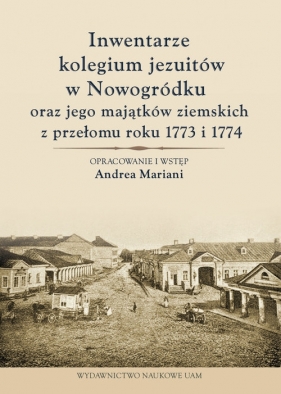 Inwentarze kolegium jezuitów w Nowogródku oraz jego majątków ziemskich z przełomu roku 1773 i 1774 - Mariani Andrea