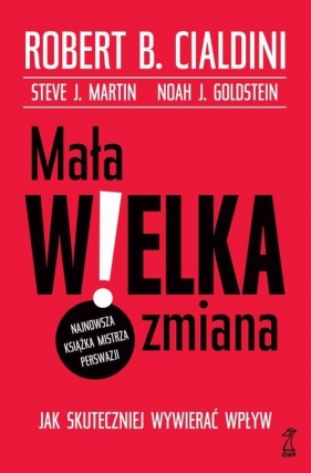 Mała WIELKA zmiana - Cialdini Robert B., Martin Steve J., Goldstein Noa