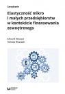 Elastyczność mikro i małych przedsiębiorstw Tomasz Miszczak, Edward Stawasz