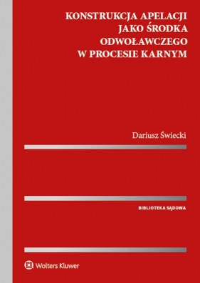 Konstrukcja apelacji jako środka odwoławczego w procesie karnym - Świecki Dariusz