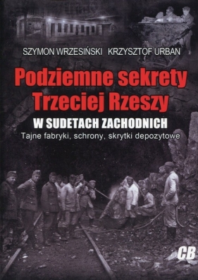 Podziemne sekrety Trzeciej Rzeszy w Sudetach Zachodnich - Szymon Wrzesiński, Krzysztof Urban