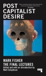 Postcapitalist Desire: The Final Lectures Mark Fisher