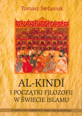 Al-Kindi i początki filozofii w świecie islamu - Stefaniuk Tomasz<br />