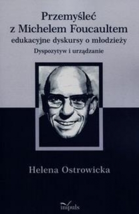 Przemyśleć z Michelem Foucaultem - Ostrowicka Helena