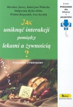 Jak uniknąć interakcji pomiędzy lekami a żywnością? - Mirosław Jarosz, Katarzyna Wolnicka, Małgorzata Ryżko-Skiba, Wioleta Respondek, Ewa Rychlik