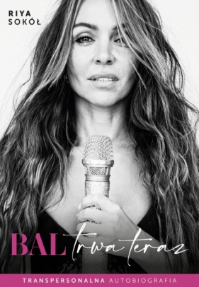 Bal trwa teraz. Transpersonalna autobiografia - Riya Sokół .
