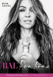 Bal trwa teraz. Transpersonalna autobiografia - Riya Sokół .