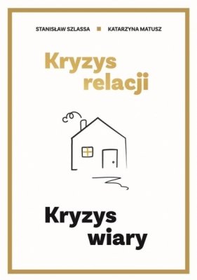 Kryzys relacji. Kryzys wiary - Stanisław Szlassa, Katarzyna Matusz