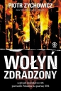 Wołyń zdradzony, czyli jak dowództwo AK porzuciło Polaków na pastwę UPA - Piotr Zychowicz