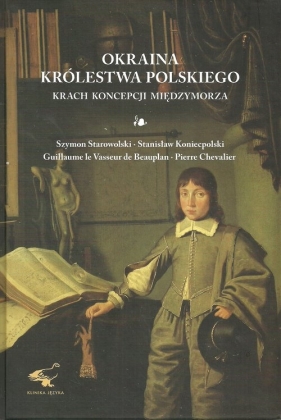 Okraina Królestwa Polskiego - Starowolski Szymon, Koniecpolski Stanisław, Chevalier Pierre
