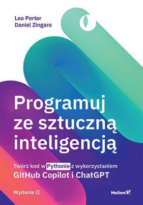 Programuj ze sztuczną inteligencją. Twórz kod w Pythonie z wykorzystaniem GitHub Copilot i ChatGPT. - Daniel Zingaro