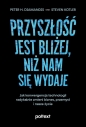 Przyszłość jest bliżej niż nam się wydaje. - Steven Kotler, Peter H. Diamandis