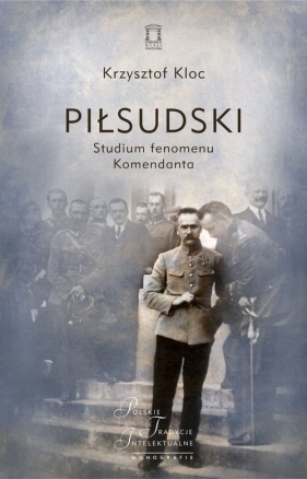 Piłsudski Studium fenomenu Komendanta - Kloc Krzysztof
