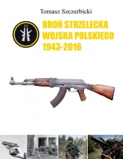 Broń strzelecka Wojska Polskiego 1943-2016 - Szczerbicki Tomasz