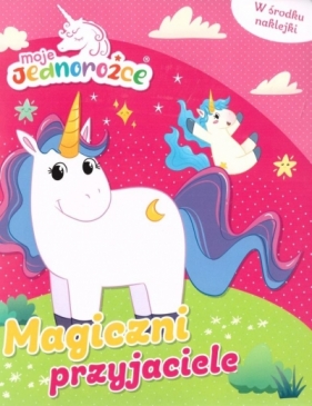 Moje jednorożce Magiczni przyjaciele - Opracowanie zbiorowe