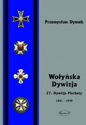 Wołyńska Dywizja 27 Dywizja Piechoty w latach 1921-1939 - Przemysław Dymek