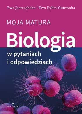 Biologia w pytaniach i odpowiedziach Moja matura - Jastrzębska Ewa, Pyłka-Gutowska Ewa