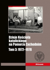 Dzieje Kościoła katolickiego na Pomorzu Zachodnim Tom 3 1972-1978 - Stanuch Zbigniew , Wejman Grzegorz, Siedziako Michał