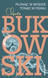 Płonąc w wodzie, tonąc w ogniuWiersze z lat 1955-1973 Charles Bukowski