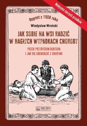 Jak sobie na wsi radzić w nagłych wypadkach.. - Władysław Wroński