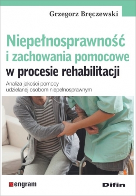 Niepełnosprawność i zachowania pomocowe w procesie rehabilitacji - Bręczewski Grzegorz