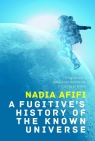 A Fugitive's History of the Known Universe Nadia Afifi