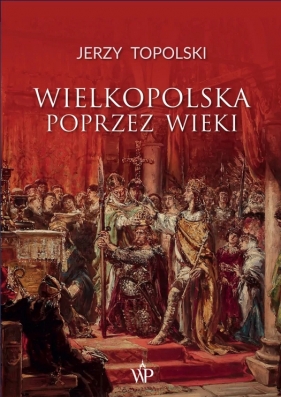 Wielkopolska poprzez wieki - Jerzy Topolski