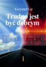 Trudno jest być dobrym Krzysztof Lip