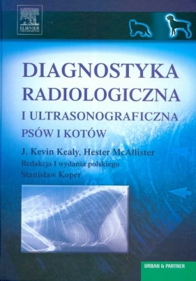 Diagnostyka radiologiczna i ultrasonograficzna psów i kotów - Kealy Kevin J., McAllister Hester<br />