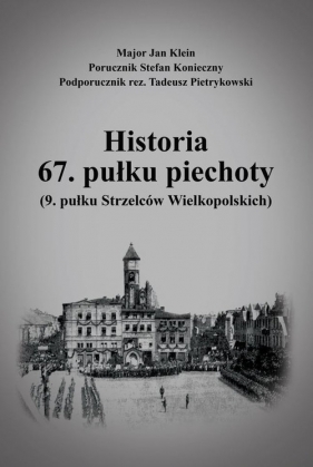 Historia 67. pułku piechoty (9. pułku Strzelcó - Jan Klein, Stefan Konieczny