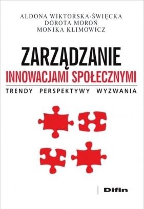 Zarządzanie innowacjami społecznymi - Aldona Wiktorska-Święcka, Dorota Moroń, Monika Klimowicz